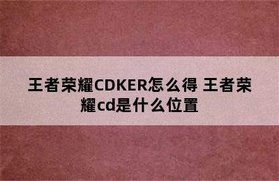 王者荣耀CDKER怎么得 王者荣耀cd是什么位置